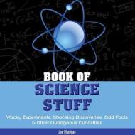 Book of Science Stuff: Wacky Experiments, Shocking Discoveries, Odd Facts & Other Outrageous Curiosities di Joe Rhatigan edito da IMAGINE PUB INC
