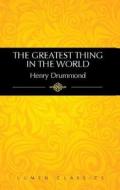 The Greatest Thing in the World: And Other Addresses di Henry Drummond edito da Lumen Christian Products