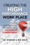 Creating the High Performance Work Place: It's Not Complicated to Develop a Culture of Commitment di Bob Dusin, Sue Bingham edito da LIGHTNING SOURCE INC