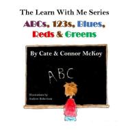 ABCs, 123s, Blues, Reds & Greens: Book 1 in the Learn with Me Series di Cate McKoy, Connor McKoy edito da Pen It! Publications, LLC