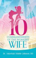 10 Commandments of the Working Wife di Ankrehah Trimble Johnson DO edito da Purposely Created Publishing Group
