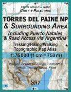 2017 Torres del Paine NP & Surrounding Area Including Puerto Natales & Road Access Via Argentina Trekking/Hiking/Walking Topographic Map Atlas 1: 7500 di Sergio Mazitto edito da Createspace Independent Publishing Platform