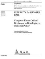 Intercity Passenger Rail: Congress Faces Critical Decisions in Developing a National Policy di United States Government Account Office edito da Createspace Independent Publishing Platform