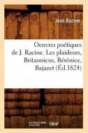 Oeuvres Poetiques de J. Racine. Les Plaideurs, Britannicus, Berenice, Bajazet (Ed.1824) di Jean Baptiste Racine edito da Hachette Livre - Bnf
