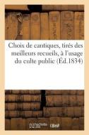 Choix de Cantiques, Tir s Des Meilleurs Recueils, l'Usage Du Culte Public Et Des R unions di Sans Auteur edito da Hachette Livre - Bnf