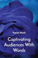 Captivating Audiences With Words di Rayan Musk edito da Noble Publishing