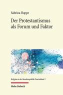 Der Protestantismus als Forum und Faktor di Sabrina Hoppe edito da Mohr Siebeck GmbH & Co. K