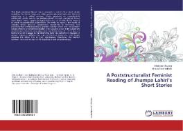 A Poststructuralist Feminist Reading of Jhumpa Lahiri's Short Stories di Shabnam Bozorgi, Alireza Farahbakhsh edito da LAP LAMBERT Academic Publishing