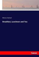 Breakfast, Luncheon and Tea di Marion Harland edito da hansebooks