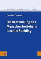 Die Bestimmung des Menschen bei Johann Joachim Spalding di Caroline Tippmann edito da Evangelische Verlagsanstalt