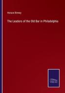 The Leaders of the Old Bar in Philadelphia di Horace Binney edito da Salzwasser-Verlag