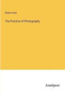 The Practice of Photography di Robert Hunt edito da Anatiposi Verlag