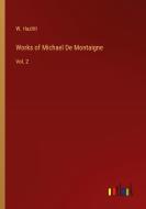 Works of Michael De Montaigne di W. Hazlitt edito da Outlook Verlag