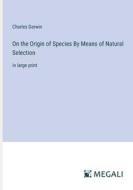 On the Origin of Species By Means of Natural Selection di Charles Darwin edito da Megali Verlag