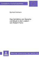 Das Verhältnis von Sprache und Musik in den Liedern von Robert Franz di Bernhard Hartmann edito da Lang, Peter GmbH