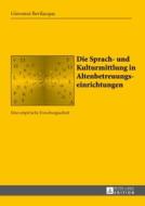 Die Sprach- und Kulturmittlung in Altenbetreuungseinrichtungen di Giovanni Bevilacqua edito da Lang, Peter GmbH