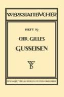 Das Gußeisen Seine Herstellung, Zusammensetzung, Eigenschaften und Verwendung di Chr. Gilles edito da Springer Berlin Heidelberg