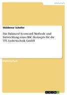 Die Balanced Scorecard Methode und Entwicklung eines BSC-Konzepts für die TFL Ledertechnik GmbH di Waldemar Scheller edito da GRIN Verlag