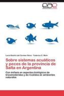 Sobre sistemas acuáticos y peces de la provincia de Salta en Argentina di Lucía Beatriz del Carmen Nieva, Federico G. Mohr edito da EAE