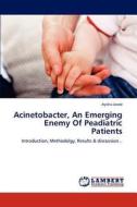 Acinetobacter, An Emerging Enemy Of Peadiatric Patients di Ayisha Javed edito da LAP Lambert Academic Publishing