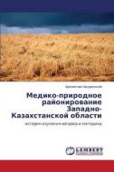 Mediko-prirodnoe Rayonirovanie Zapadno-kazakhstanskoy Oblasti di Shkurinskiy Bronislav edito da Lap Lambert Academic Publishing