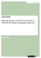 Meeting Learners' Needs. A Case Study of SEND in the Modern Language Classroom di Laura Smith edito da GRIN Verlag