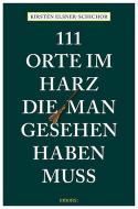 111 Orte im Harz, die man gesehen haben muss di Kirsten Elsner-Schichor edito da Emons Verlag