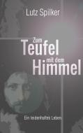 Zum Teufel mit dem Himmel di Lutz Spilker edito da Books on Demand