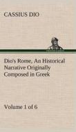 Dio's Rome, Volume 1 (of 6) An Historical Narrative Originally Composed in Greek during the Reigns of Septimius Severus, di Cassius Dio edito da TREDITION CLASSICS