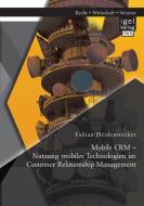 Mobile CRM - Nutzung mobiler Technologien im Customer Relationship Management di Fabian Heidenstecker edito da Igel Verlag