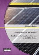Solarstrom aus der Wüste: Das Potenzial erneuerbarer Energien in der MENA-Region di Wiebke R. Baden edito da Bachelor + Master Publishing