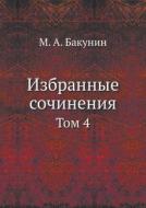 Izbrannye Sochineniya Tom 4 di M A Bakunin edito da Book On Demand Ltd.