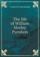 The Life Of William Morley Punshon di Frederic W MacDonald edito da Book On Demand Ltd.