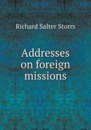 Addresses On Foreign Missions di Richard S Storrs edito da Book On Demand Ltd.