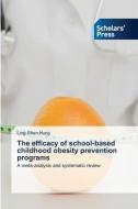 The efficacy of school-based childhood obesity prevention programs di Ling-Shen Hung edito da Scholars' Press
