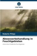 Abwasserbehandlung in Feuchtgebieten di Roberto Pillajo edito da Verlag Unser Wissen