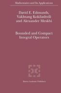 Bounded and Compact Integral Operators di David E. Edmunds, V. M Kokilashvili, Alexander Meskhi edito da Springer Netherlands