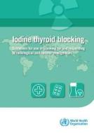 Iodine Thyroid Blocking: Guidelines for Use in Planning for and Responding to Radiological and Nuclear Emergencies di World Health Organization edito da WORLD HEALTH ORGN
