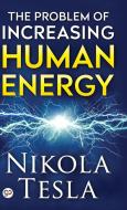 THE PROBLEM OF INCREASING HUMAN ENERGY di NIKOLA TESLA edito da LIGHTNING SOURCE UK LTD