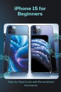 iPhone 15 for Beginners di Penelope J. McLain edito da Penelope J. McLain