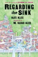 Regarding the Sink: Where, Oh Where, Did Waters Go? di Kate Klise edito da Gulliver Books