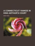 A Connecticut Yankee In King Arthur's Court (1917) di Mark Twain edito da General Books Llc