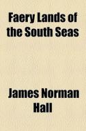 Faery Lands Of The South Seas di James Norman Hall edito da General Books Llc
