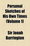 Personal Sketches Of His Own Times (volume 1) di Jonah Barrington, Sir Jonah Barrington edito da General Books Llc