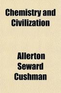 Chemistry And Civilization di Allerton Seward Cushman edito da General Books Llc