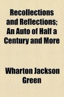 Recollections And Reflections; An Auto Of Half A Century And More di Wharton Jackson Green edito da General Books Llc