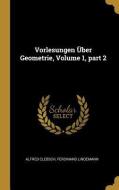 Vorlesungen Über Geometrie, Volume 1, Part 2 di Alfred Clebsch, Ferdinand Lindemann edito da WENTWORTH PR