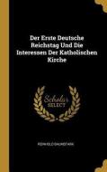 Der Erste Deutsche Reichstag Und Die Interessen Der Katholischen Kirche di Reinhold Baumstark edito da WENTWORTH PR