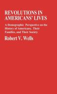 Revolutions in Americans' Lives di Robert V. Wells edito da Greenwood Press