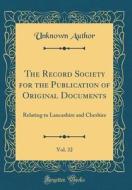 The Record Society for the Publication of Original Documents, Vol. 32: Relating to Lancashire and Cheshire (Classic Reprint) di Unknown Author edito da Forgotten Books